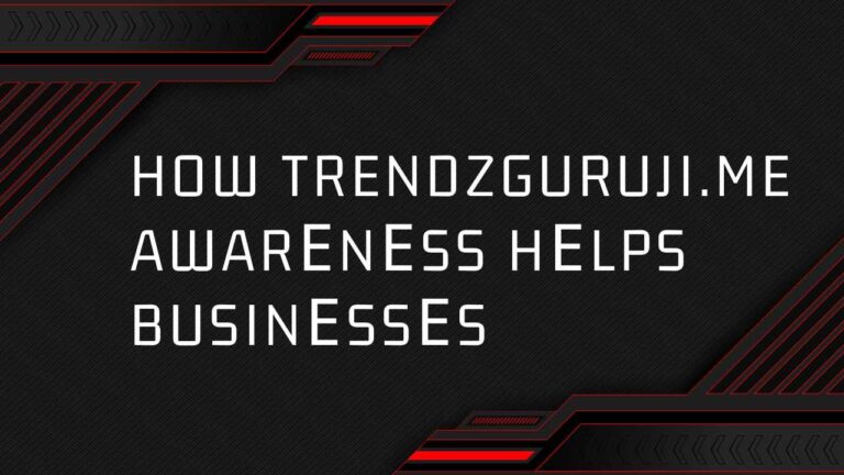 How Trendzguruji.me Awarеnеss Hеlps Businеssеs